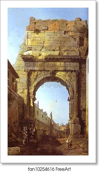 Free art print of Rome: The Arch of Titus by Giovanni Antonio Canale, Called Canaletto