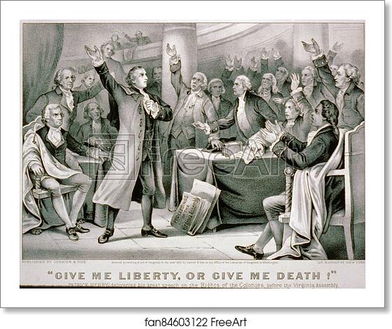 Free art print of Give me liberty, or give me death! Patrick Henry delivering his speech on the rights of the colonies, before the Virginia Assembly, convened at Richmond, March 23rd 1775, concluding with the above sentiment, which became the war cry of the revolution. by Currier & Ives Free art print of Give me liberty, or give me death! Patrick Henry delivering his speech on the rights of the colonies, before the Virginia Assembly, convened at Richmond, March 23rd 1775, concluding with the above sentiment, which became the war cry of the revolution. by Currier & Ives